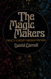 The magic makers ; magic and sorcery through the ages.