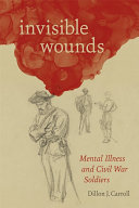 Invisible wounds : mental illness and Civil War soldiers /