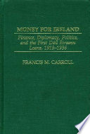 Money for Ireland : finance, diplomacy, politics, and the first Dáil Éireann loans, 1919-1936 /
