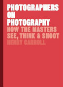 Photographers on photography : how the masters see, think & shoot /