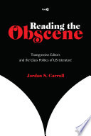 Reading the obscene : transgressive editors and the class politics of U.S. literature /