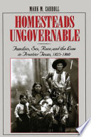 Homesteads ungovernable : families, sex, race, and the law in frontier Texas, 1823-1860 /