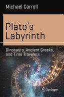 Plato's labyrinth : dinosaurs, ancient Greeks, and time travelers /