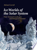 Ice Worlds of the Solar System : Their Tortured Landscapes and Biological Potential /