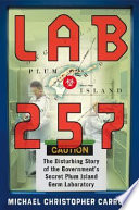 Lab 257 : the disturbing story of the government's secret Plum Island germ laboratory /