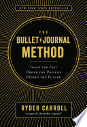 The Bullet Journal method : track the past, order the present, design the future /