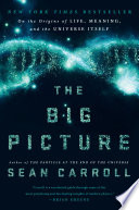 The big picture : on the origins of life, meaning, and the universe itself /