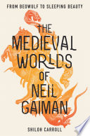 The medieval worlds of Neil Gaiman : from Beowulf to Sleeping Beauty /