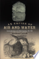 An empire of air and water : uncolonizable space in the British imagination, 1750-1850 /