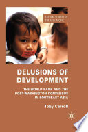 Delusions of Development : The World Bank and the post-Washington Consensus in Southeast Asia /
