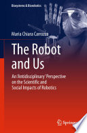 The Robot and Us : An 'Antidisciplinary' Perspective on the Scientific and Social Impacts of Robotics /
