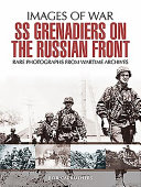 SS grenadiers on the Russian front : rare photographs from wartime archives /