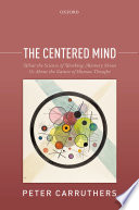 The centered mind : what the science of working memory shows us about the nature of human thought /