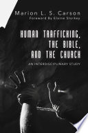 Human trafficking, the bible, and the church : a interdisciplinary study /