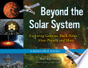 Beyond the solar system : exploring galaxies, black holes, alien planets, and more : a history with 21 activities /