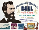 Alexander Graham Bell for kids : his life and inventions, with 21 activities /