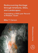 Rediscovering heritage through artefacts, sites, and landscapes : translating a 3500-year record at Ritidian, Guam /