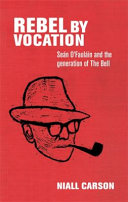 Rebel by vocation : Seán O'Faoláin and the generation of The Bell /