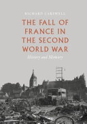 The fall of France in the Second World War : history and memory /