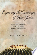 Capturing the landscape of New Spain : Baltasar Obregón and the 1564 Ibarra Expedition /