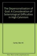 The depersonalization of God : a consideration of soteriological difficulties in high Calvinism /
