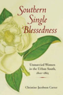 Southern single blessedness : unmarried women in the urban South, 1800-1865 /