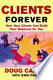 Clients forever : how your clients can build your business for you /