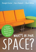 What's in your space? : 5 steps for better school and classroom design /