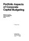 Portfolio aspects of corporate capital budgeting ; methods of analysis, survey of applications, and an interactive model /