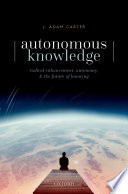 Autonomous knowledge : radical enhancement, autonomy, and the future of knowing /