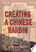 Creating a Chinese Harbin : nationalism in an international city, 1916-1932  /
