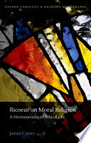 Ricoeur on moral religion : a hermeneutics of ethical life /