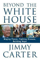Beyond the White House : waging peace, fighting disease, building hope /