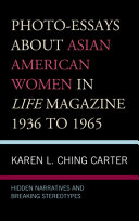 Photo-essays about Asian American women in Life magazine 1936 to 1965 : hidden narratives and breaking stereotypes /