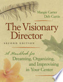 The visionary director : a handbook for dreaming, organizing, and improvising in your center /
