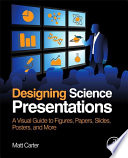 Designing science presentations : a visual guide to figures, papers, slides, posters, and more /