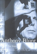 Anthony Blunt : his lives /