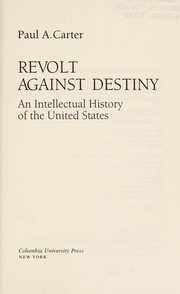 Revolt against destiny : an intellectual history of the United States /