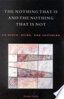 The nothing that is and the nothing that is not : on death, dying, and suffering /