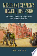 Merchant seamen's health, 1860-1960 : medicine, technology, shipowners and the state in Britain /