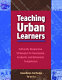 Teaching urban learners : culturally responsive strategies for developing academic and behavioral competence /