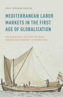 Mediterranean labor markets in the first age of globalization : an economic history of real wages and market integration /