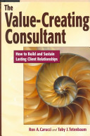 The value-creating consultant : how to build and sustain lasting client relationships /