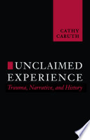 Unclaimed experience : trauma, narrative, and history /