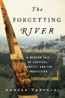 The forgetting river : a modern tale of survival, identity, and the Inquisition /