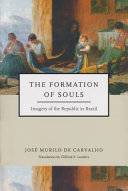 The formation of souls : imagery of the Republic in Brazil /