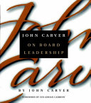 John Carver on board leadership : selected writings from the creator of the world's most provocative and systematic governance model /