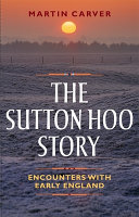 The Sutton Hoo story : encounters with early England /