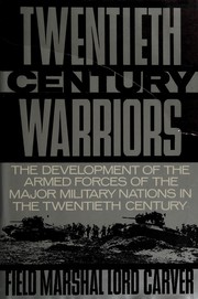Twentieth-Century warriors : the development of the armed forces of the major military nations in the twentieth-century /