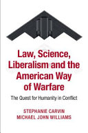 Law, science, liberalism and the American way of warfare : the quest for humanity in conflict /